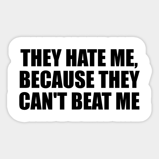 They hate me, because they can't beat me Sticker by D1FF3R3NT